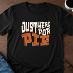 Just Here For Pie T-Shirt