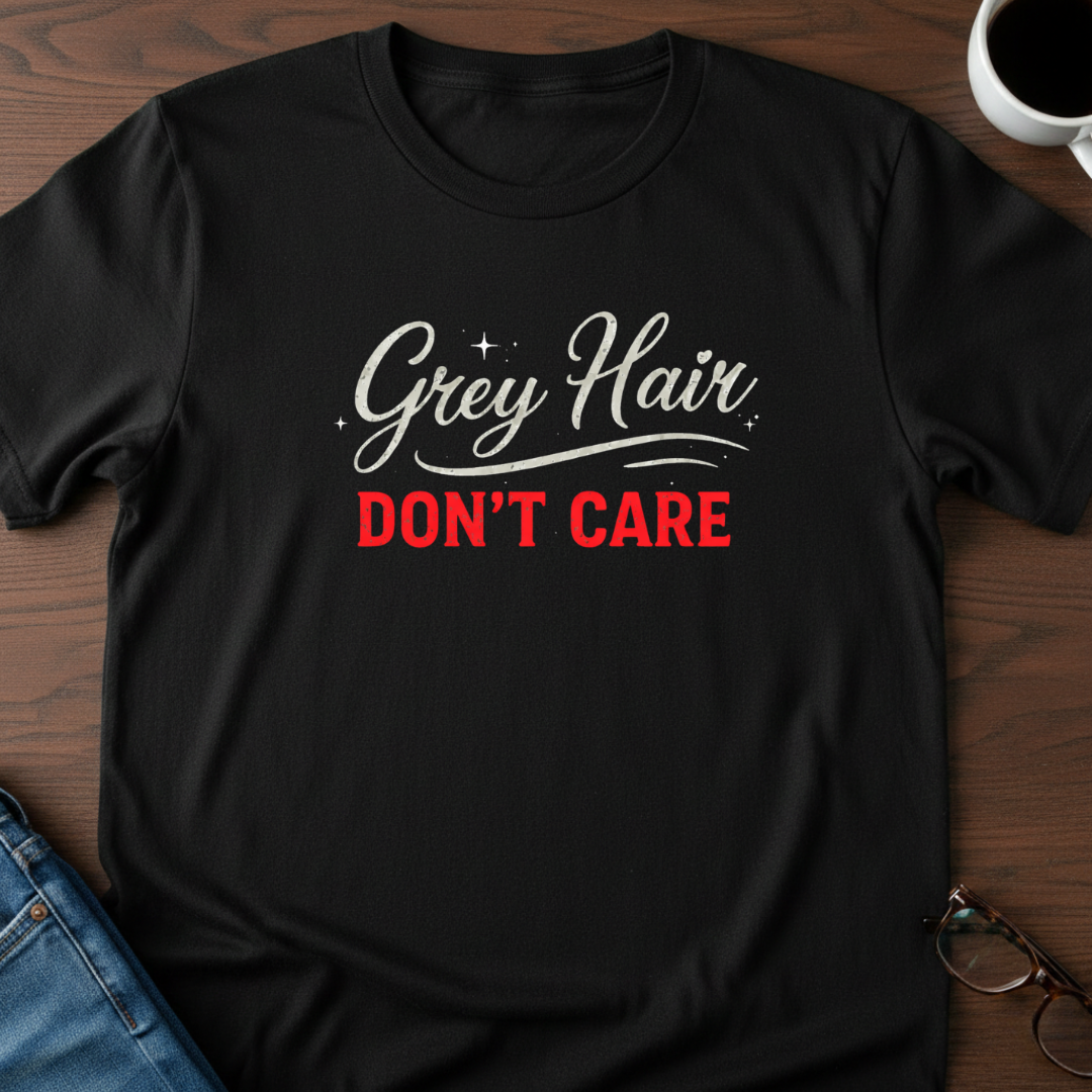 Grey Hair Don't Care T-Shirt