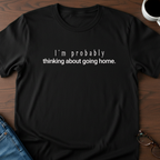 I'm Probably Thinking About Going Home T-Shirt
