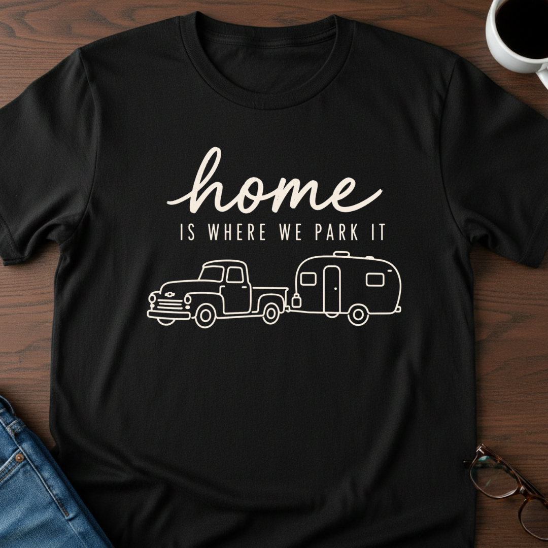Home Is Where We Park It T-Shirt