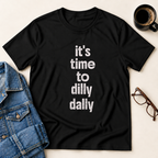 It's Time To Dilly Dally T-Shirt