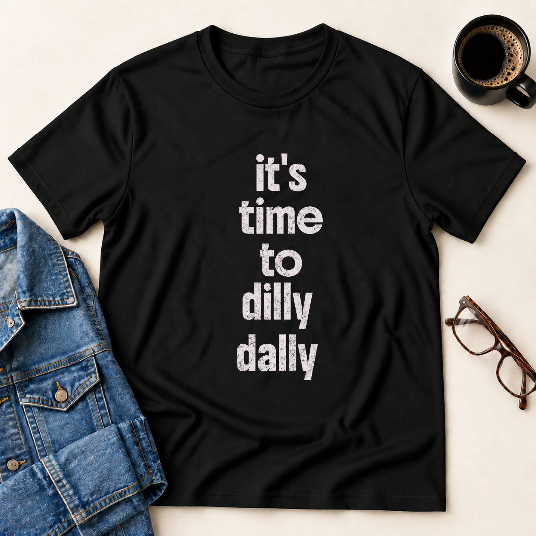 It's Time To Dilly Dally T-Shirt