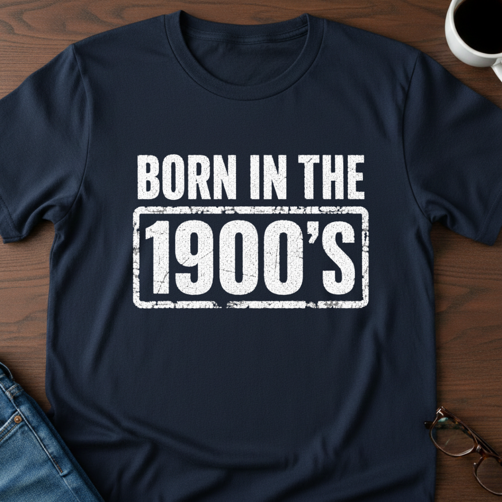 Born In The 1900's T-Shirt