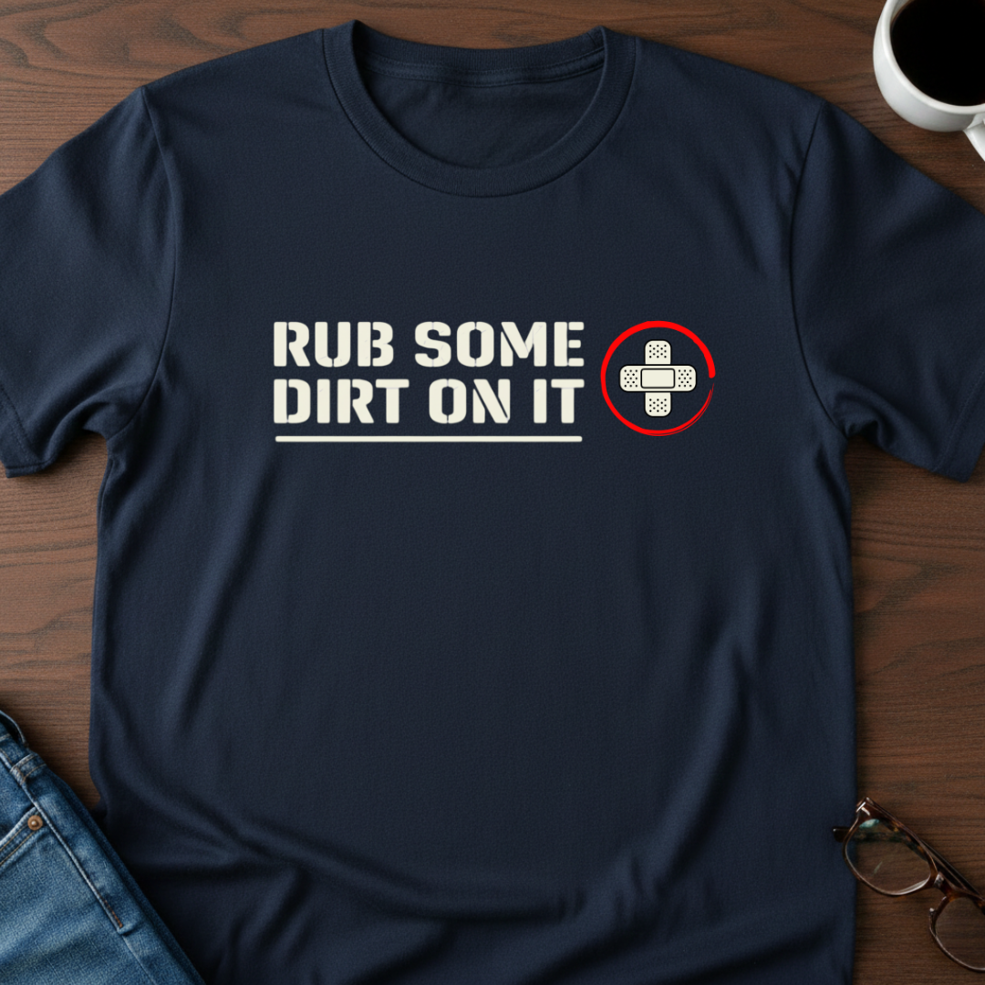 Rub Some Dirt On It T-Shirt