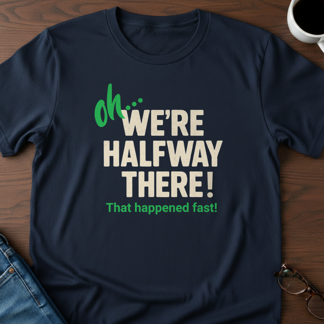Oh, We're Halfway There T-Shirt