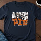 Just Here For Pie T-Shirt