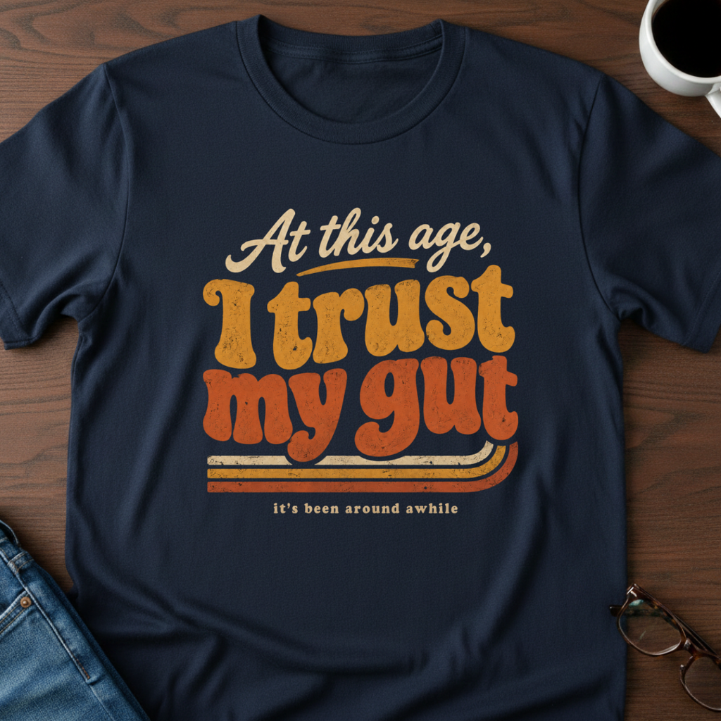 At This Age, I Trust My Gut T-Shirt