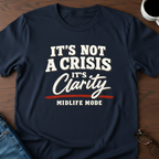 It's Not A Crisis, It's Clarity - Midlife Mode T-Shirt