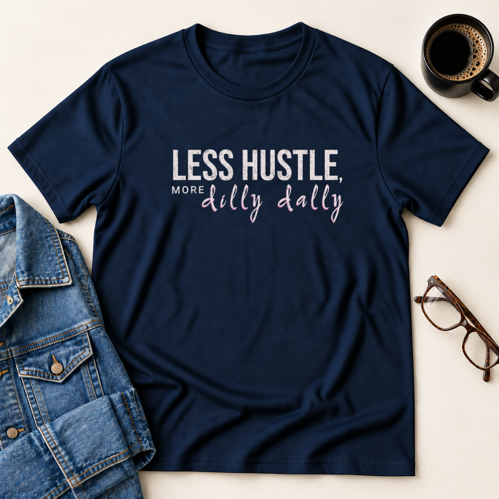 Less Hustle, More Dilly Dally T-Shirt
