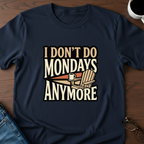I Don't Do Mondays Anymore T-Shirt