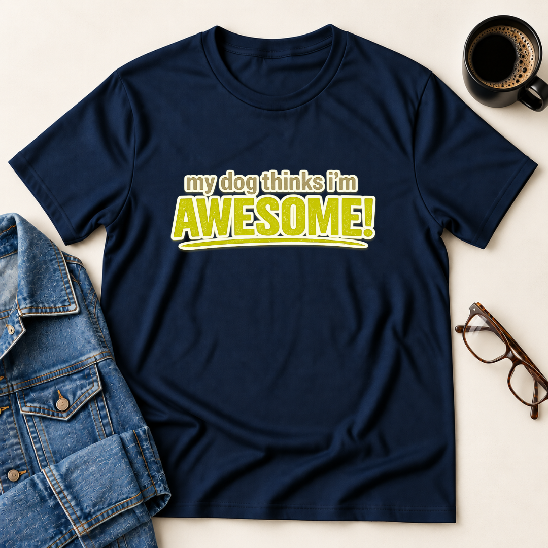 My Dog Thinks I'm Awesome T-Shirt
