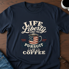 Life, Liberty & The Pursuit Of Great Coffee T-Shirt