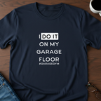 I Do It On My Garage Floor T-Shirt