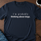 I'm Probably Thinking About Dogs T-Shirt