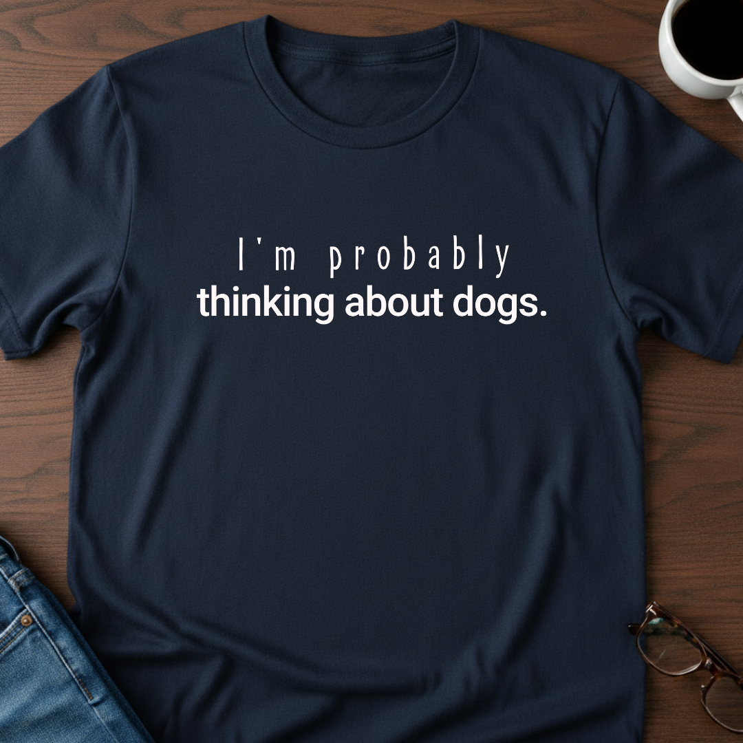 I'm Probably Thinking About Dogs T-Shirt
