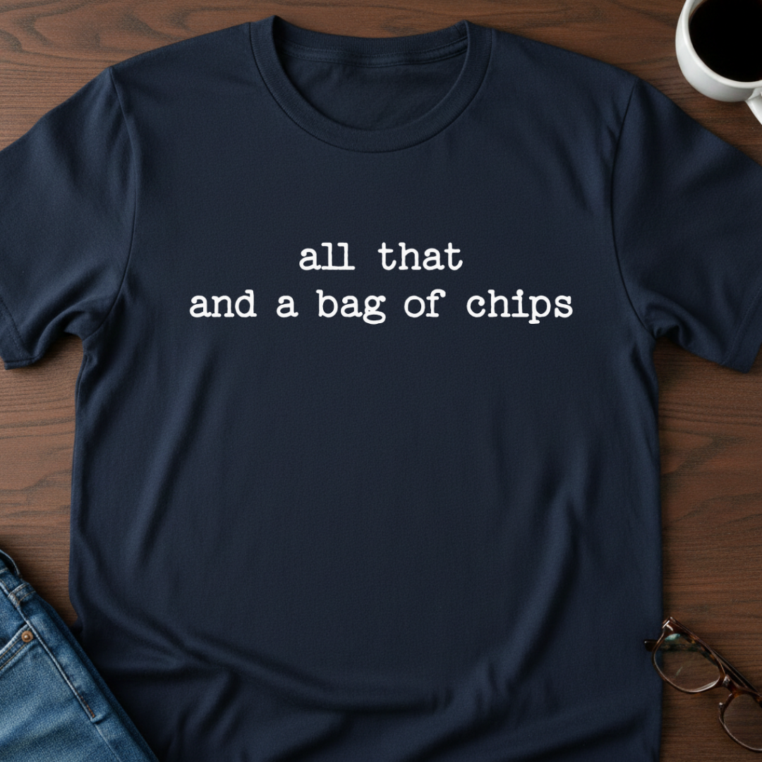 All That And A Bag Of Chips T-Shirt