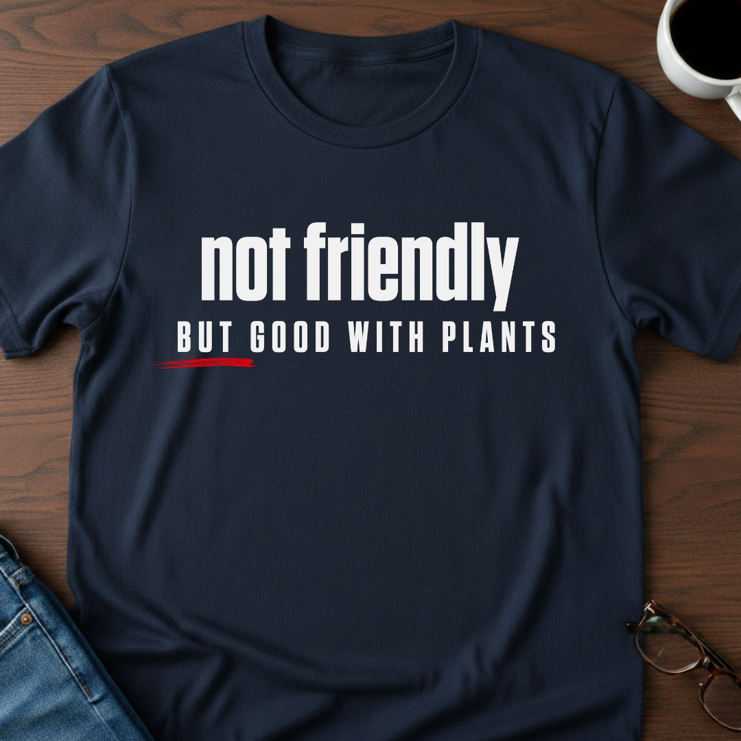 Not Friendly, But Good With Plants T-Shirt