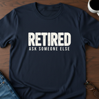 Retired - Ask Someone Else T-Shirt
