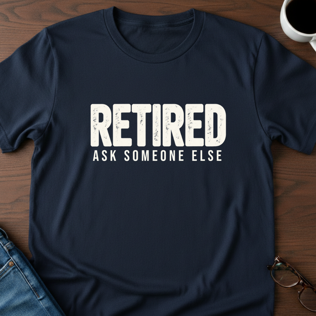 Retired - Ask Someone Else T-Shirt