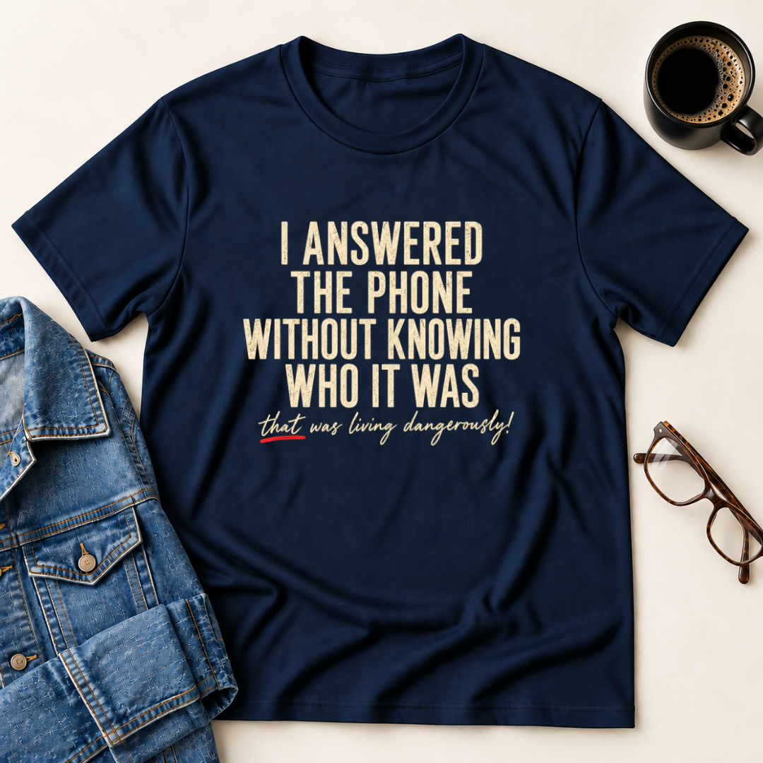 I Answered The Phone Without Knowing Who It Was T-Shirt