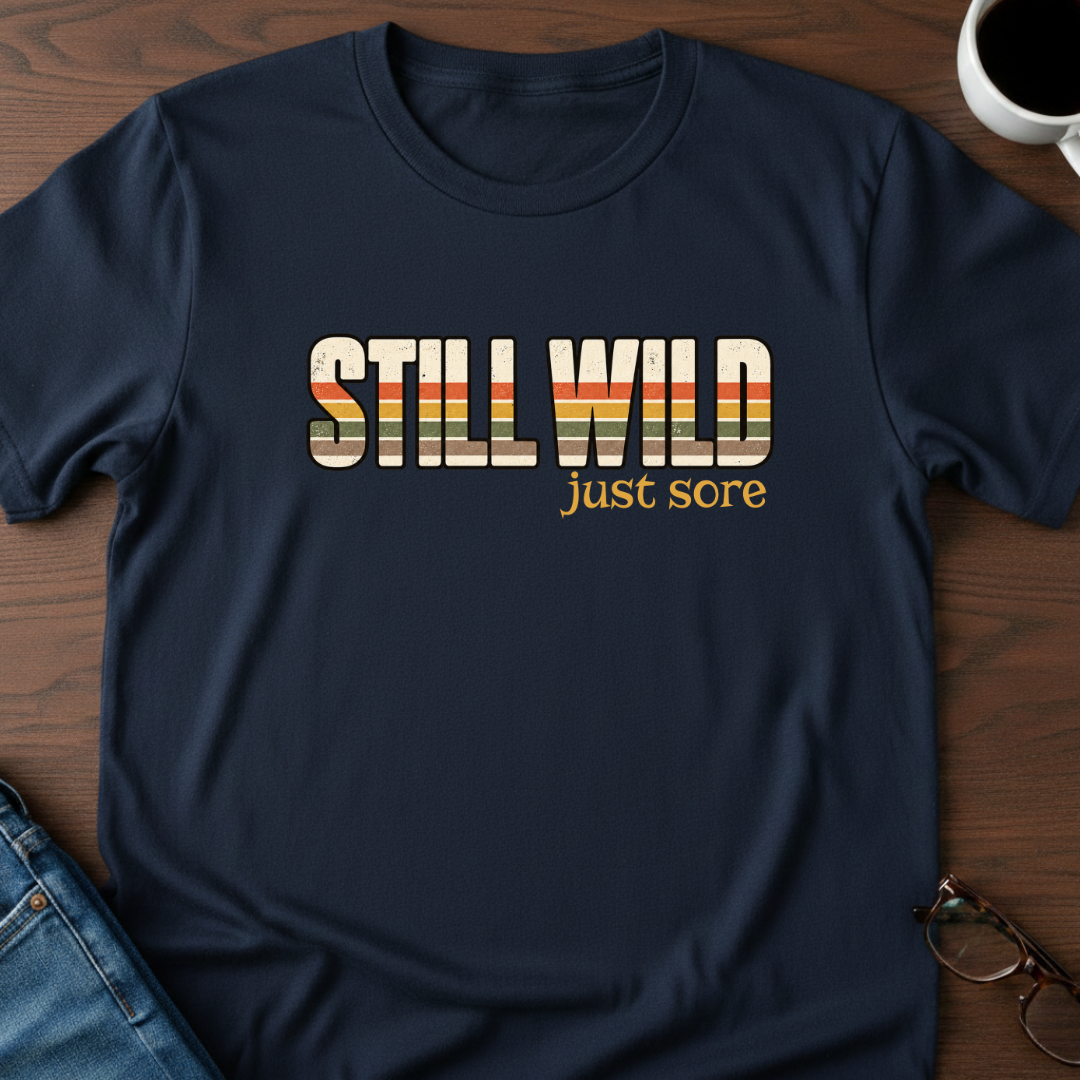 Still Wild - Just Sore T-Shirt