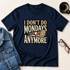 I Don't Do Mondays Anymore T-Shirt