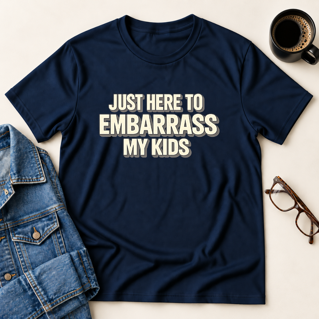 Just Here To Embarrass My Kids T-Shirt