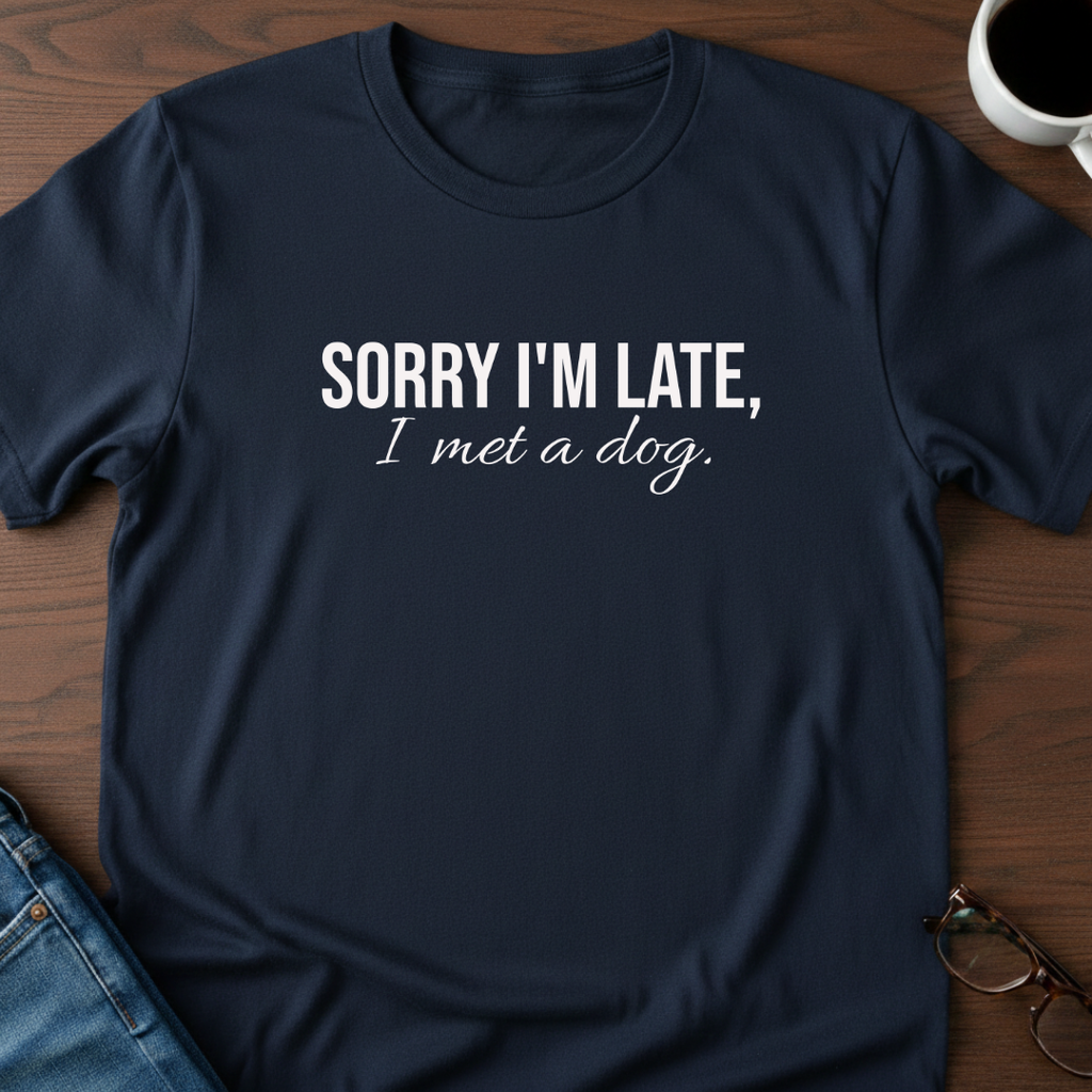 Sorry I'm Late, I Met A Dog T-Shirt