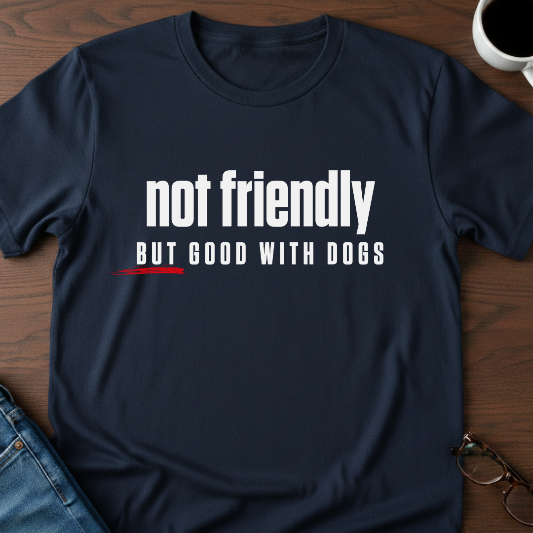 Not Friendly, But Good With Dogs T-Shirt