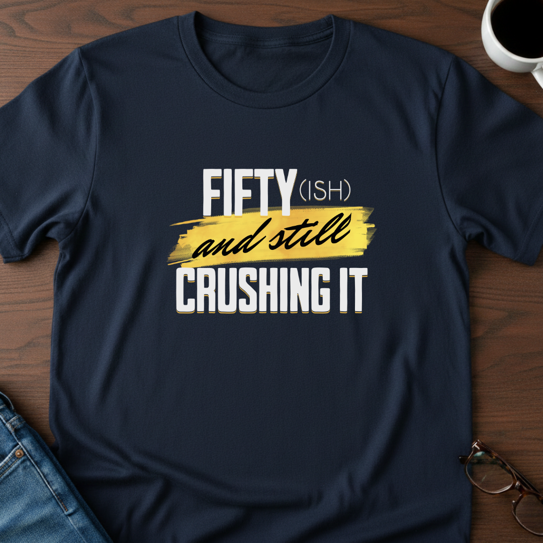 Fifty-ish and Still Crushing It T-Shirt