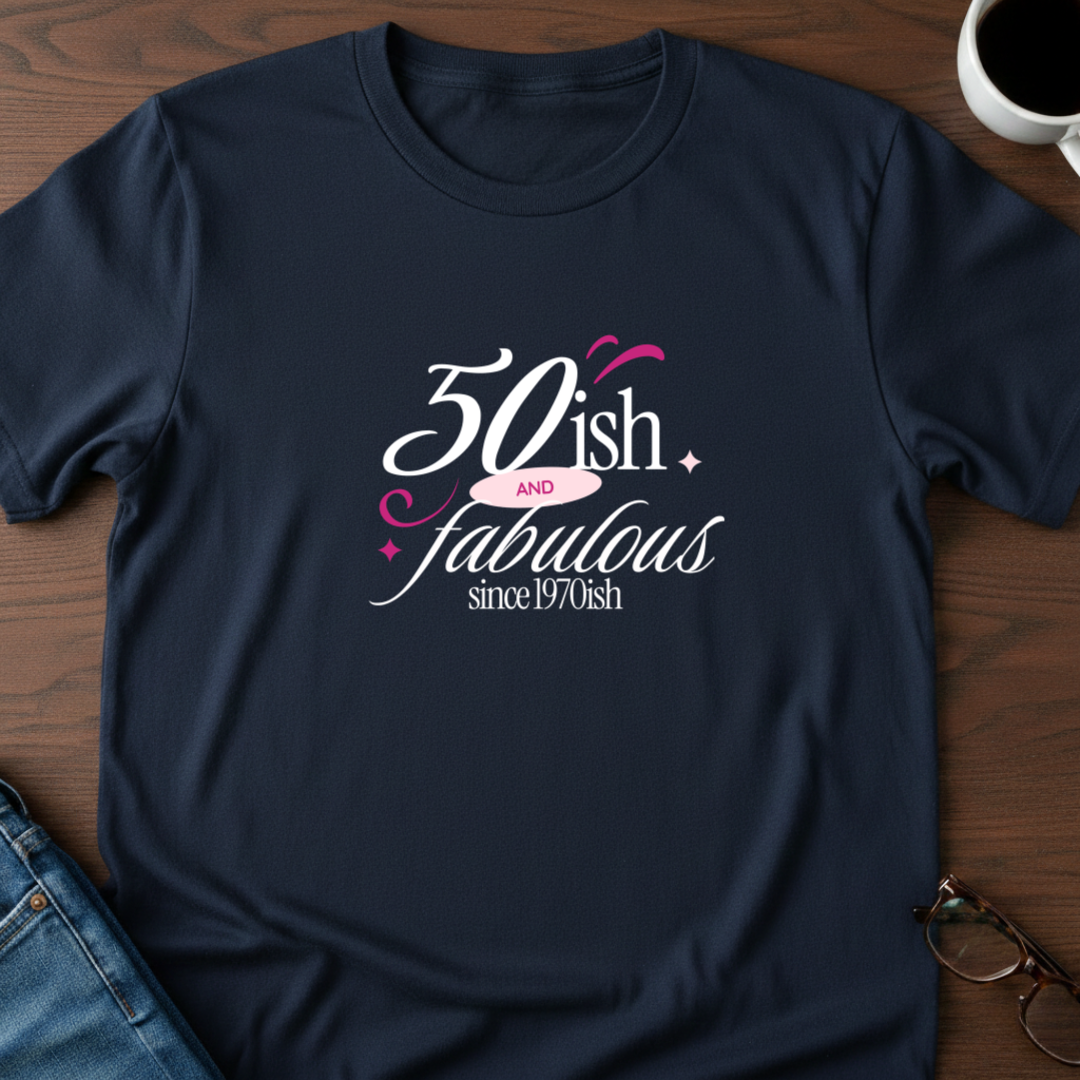 Fifty-ish and Fabulous T-Shirt