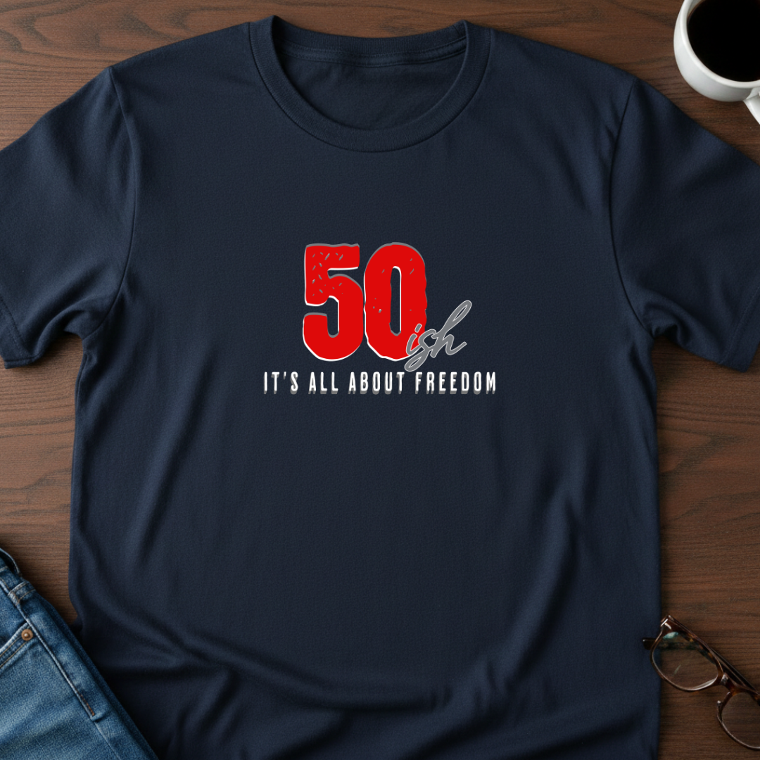50ish - It's All About Freedom T-Shirt