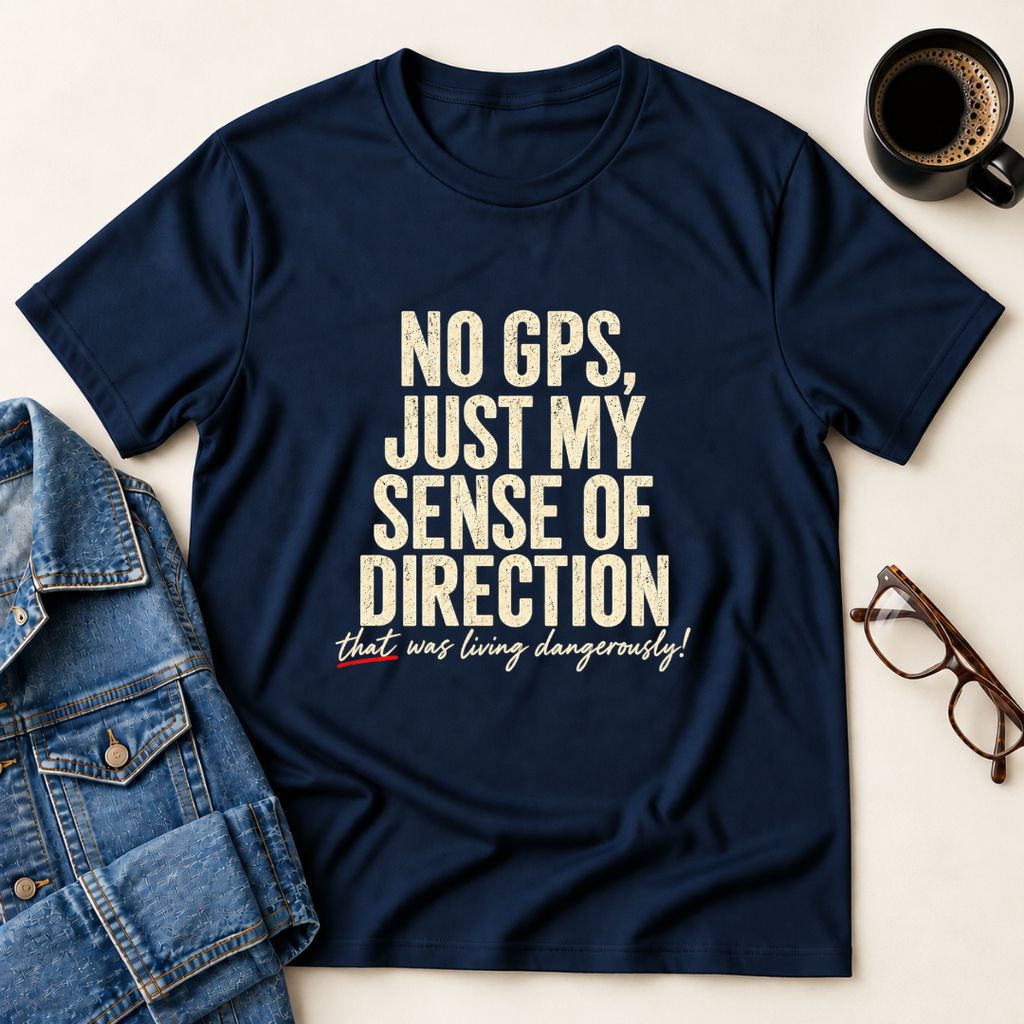 No GPS, Just My Sense Of Direction T-Shirt