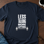 Less Talking, More Lifting T-Shirt