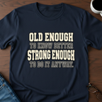 Old Enough To Know Better  T-Shirt