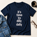 It's Time To Dilly Dally T-Shirt