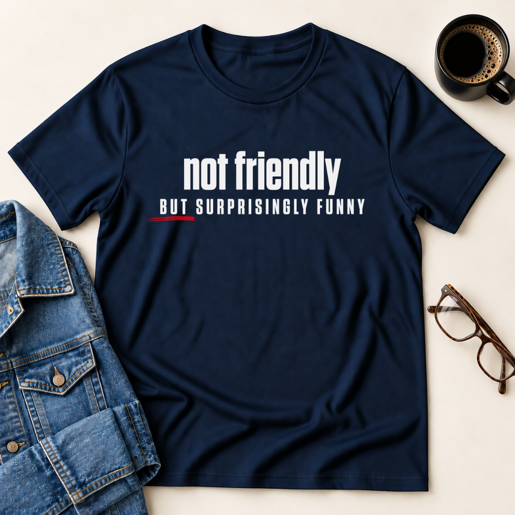 Not Friendly, But Surprisingly Funny T-Shirt