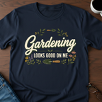 Gardening Looks Good On Me T-Shirt