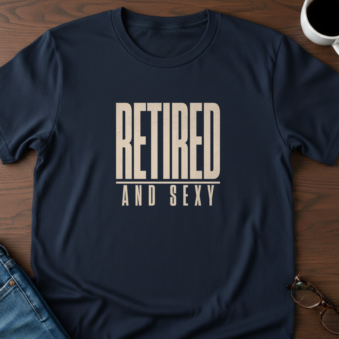 Retired & Sexy T-Shirt