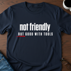 Not Friendly, But Good With Tools T-Shirt