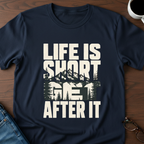 Life Is Short - Get After It T-Shirt