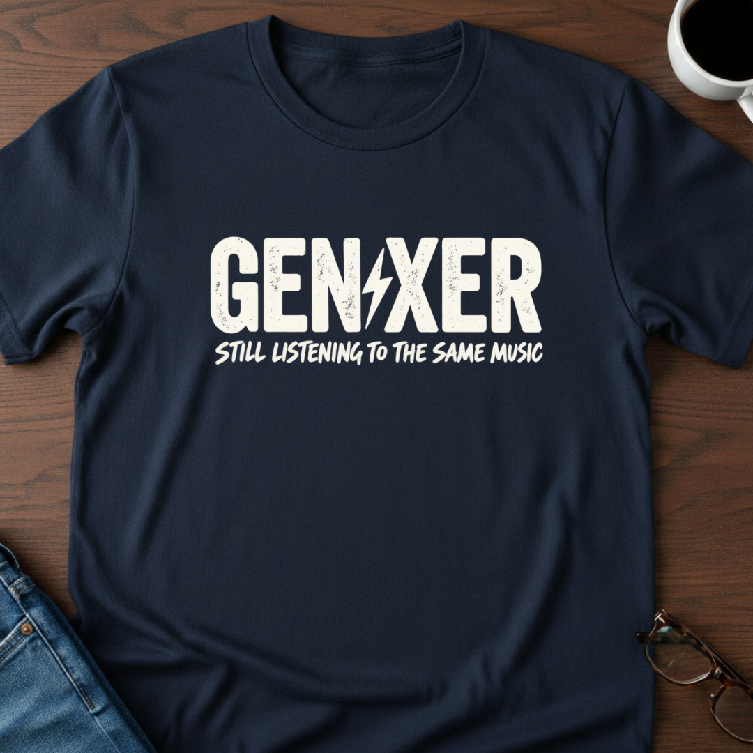 Gen-Xer Still Listening To The Same Music T-Shirt