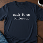 Suck It Up Buttercup T-Shirt