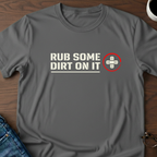 Rub Some Dirt On It T-Shirt