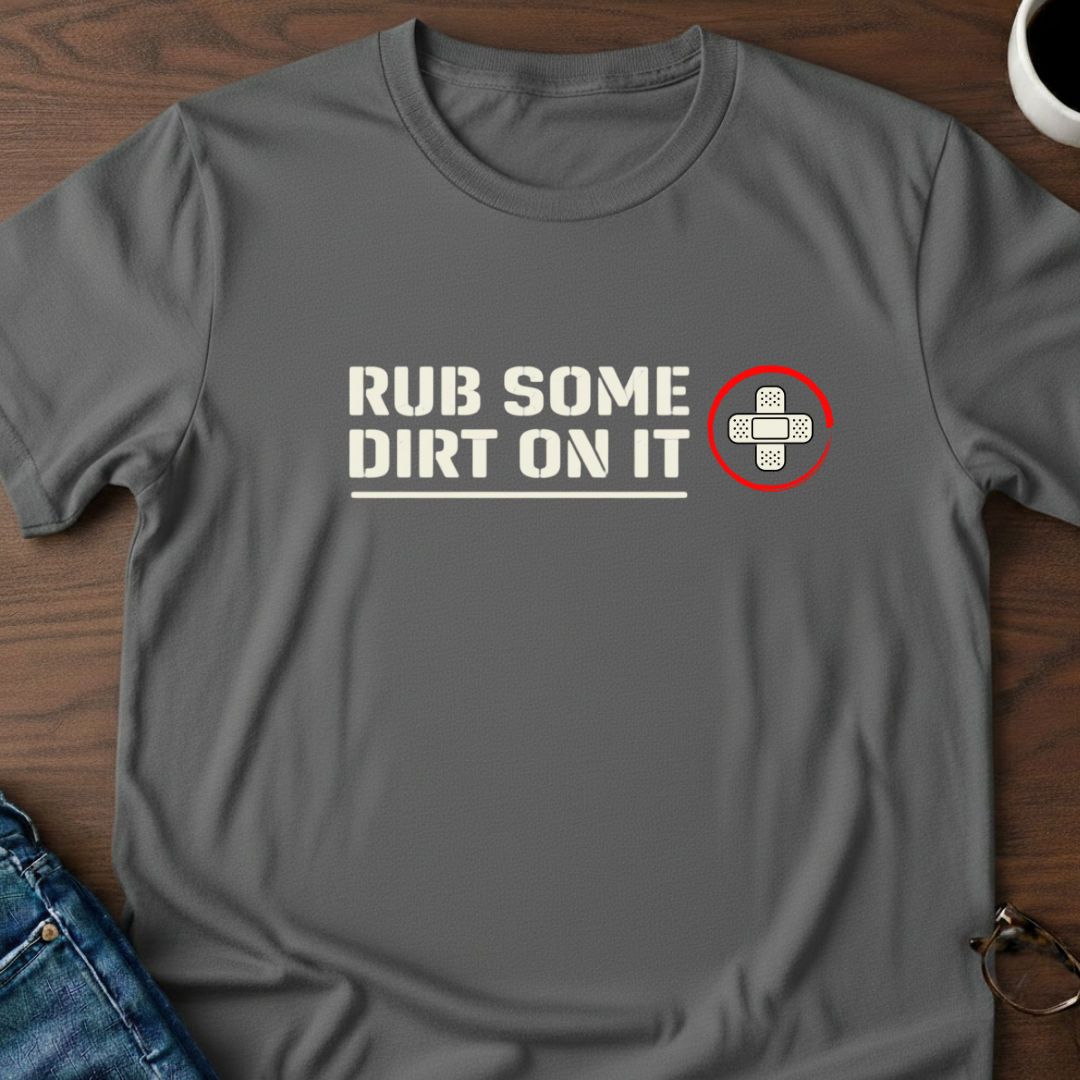 Rub Some Dirt On It T-Shirt
