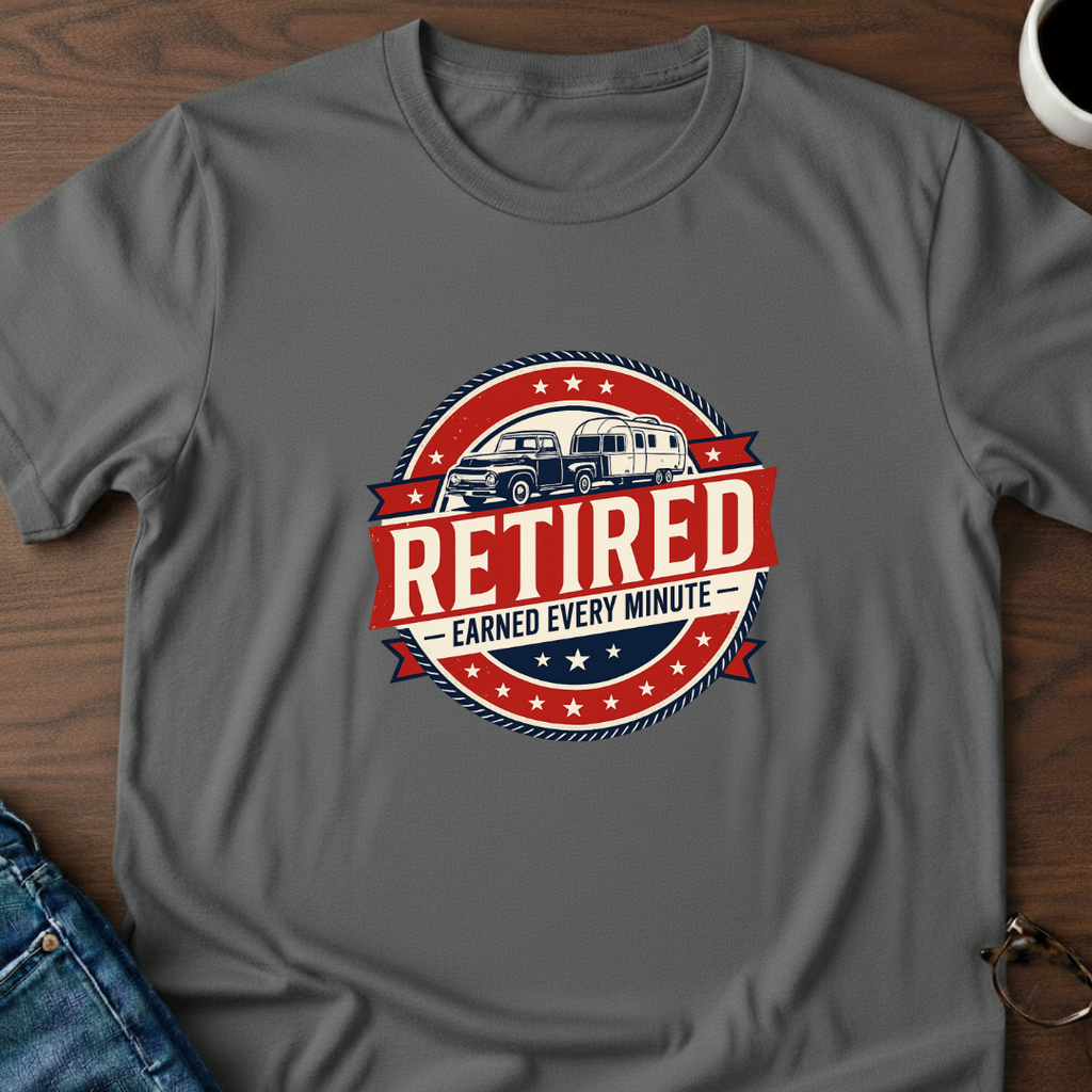 Retired - Earned Every Minute T-Shirt