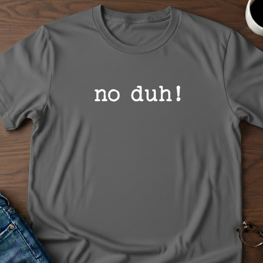 No Duh! T-Shirt