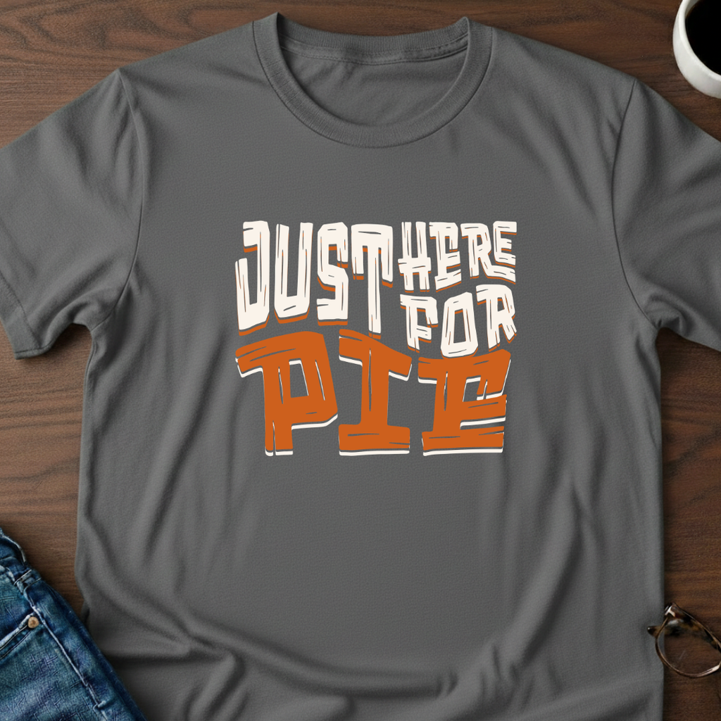 Just Here For Pie T-Shirt