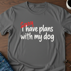 Sorry, I Have Plans With My Dog T-Shirt