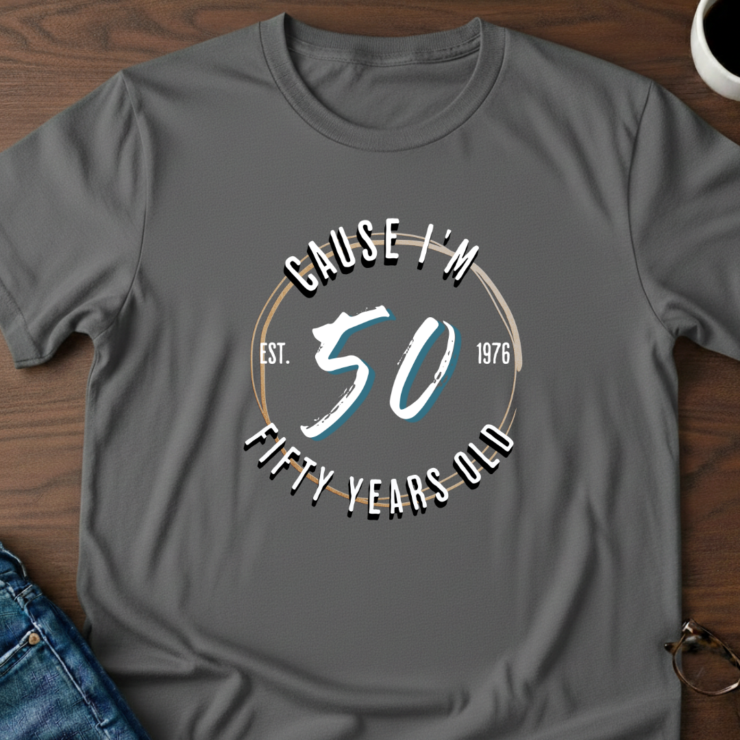Cause I'm Fifty T-Shirt